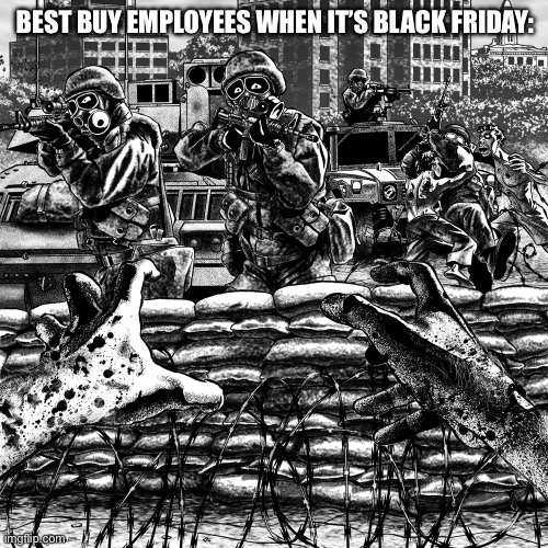 “The horde is coming” | BEST BUY EMPLOYEES WHEN IT’S BLACK FRIDAY: | image tagged in black friday,world war z meme,military,zombies | made w/ Imgflip meme maker