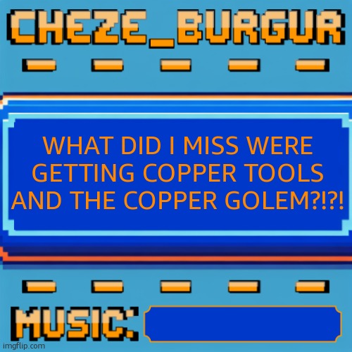 in minecraft | WHAT DID I MISS WERE GETTING COPPER TOOLS AND THE COPPER GOLEM?!?! | image tagged in cheze pixel template | made w/ Imgflip meme maker