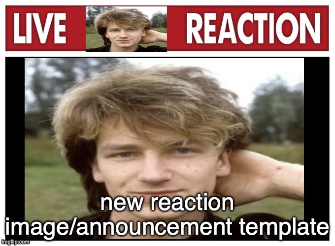 live Bono reaction | new reaction image/announcement template | image tagged in live bono reaction | made w/ Imgflip meme maker