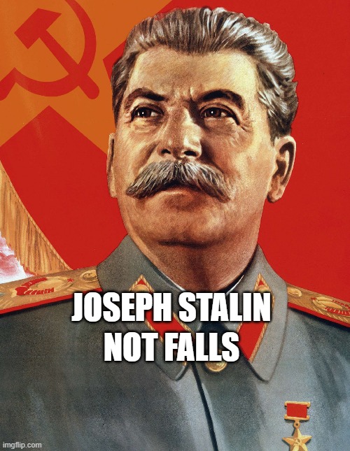 Joseph Stalin | NOT FALLS; JOSEPH STALIN | image tagged in joseph stalin | made w/ Imgflip meme maker