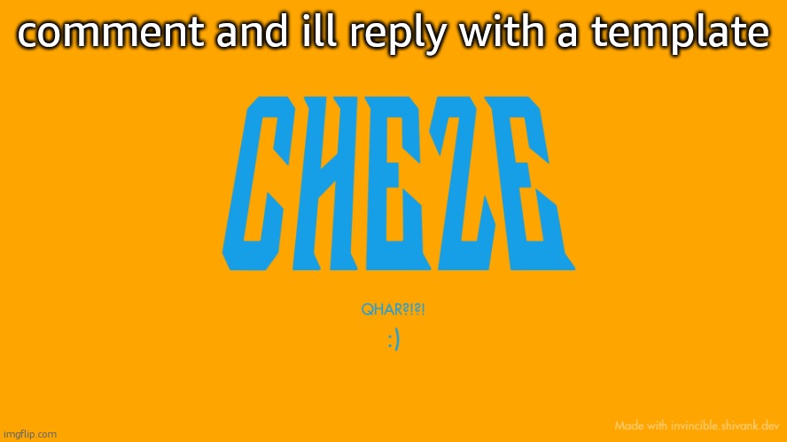 idea stealer | comment and ill reply with a template | image tagged in cheze titlecard | made w/ Imgflip meme maker