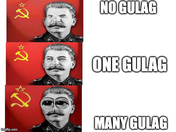 Stalin Likes Gulag | NO GULAG; ONE GULAG; MANY GULAG | made w/ Imgflip meme maker
