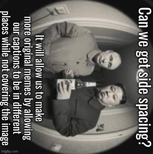 Fun suggestion for more original funnies | It will allow us to make more original memes by allowing our captions to be in different places while not covering the image; Can we get side spacing? | image tagged in kim jong un at your door feat vladimir putin | made w/ Imgflip meme maker