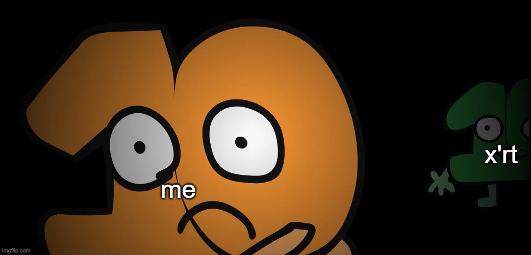 look behind you | me x'rt | image tagged in look behind you | made w/ Imgflip meme maker