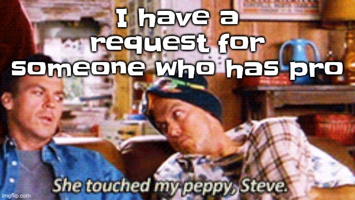 Peppy | I have a request for someone who has pro | image tagged in peppy | made w/ Imgflip meme maker