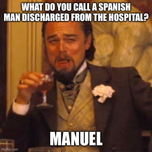 Laughing Leo | WHAT DO YOU CALL A SPANISH MAN DISCHARGED FROM THE HOSPITAL? MANUEL | image tagged in memes,laughing leo | made w/ Imgflip meme maker