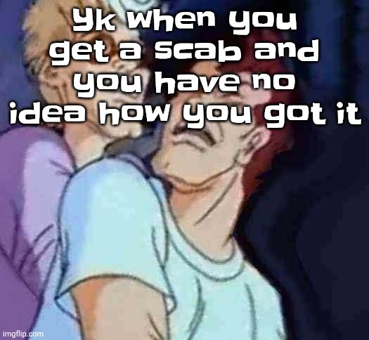 Like a scratch | Yk when you get a scab and you have no idea how you got it | image tagged in nutbusters | made w/ Imgflip meme maker