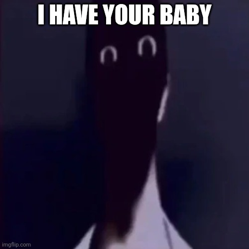 N mandela catalogue | I HAVE YOUR BABY | image tagged in n mandela catalogue | made w/ Imgflip meme maker