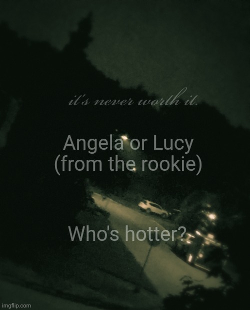 Angela easy | Angela or Lucy (from the rookie); Who's hotter? | image tagged in single btw | made w/ Imgflip meme maker