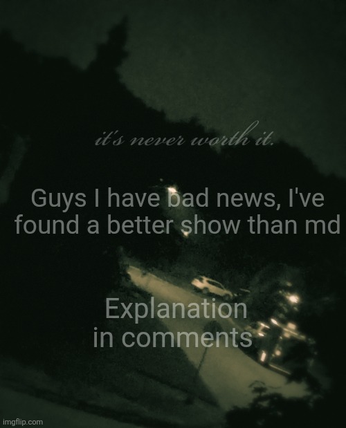 Single btw (update: not single anymore) | Guys I have bad news, I've found a better show than md; Explanation in comments | image tagged in single btw | made w/ Imgflip meme maker