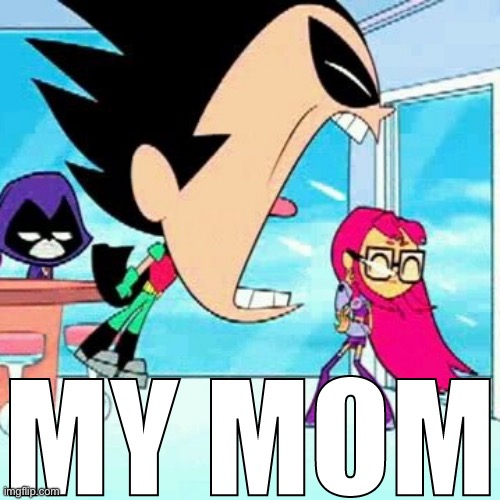Robin screaming "MY MOM" at Starfire | image tagged in robin screaming my mom at starfire | made w/ Imgflip meme maker