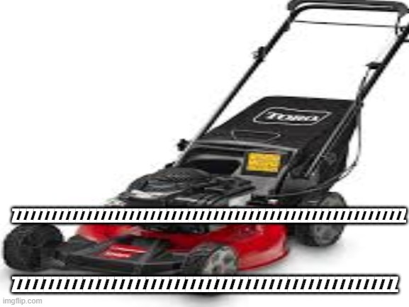 ZZZZZZZZZZZZZZZZZZZZZZZZZZZZZZZZZZZZZZZZZZZZZZZZZZZZZZZZZZZZZZZZZZZZZZZZZZZZZZ | ZZZZZZZZZZZZZZZZZZZZZZZZZZZZZZZZZZZZZZZZZZZZZZZZZZZZZZZZ; ZZZZZZZZZZZZZZZZZZZZZZZZZZZZZZZZZZZZZZZZZZZZZZZZZ | image tagged in lawnmower | made w/ Imgflip meme maker