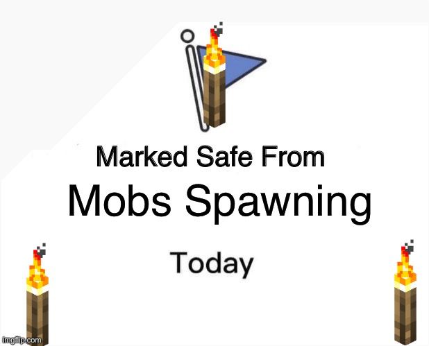 No More Mob Spawns | Mobs Spawning | image tagged in memes,marked safe from,torch | made w/ Imgflip meme maker