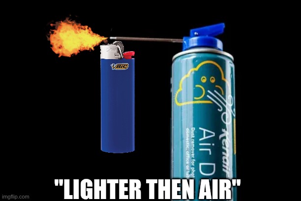 don't try this at home, you'll just get burned out | "LIGHTER THEN AIR" | image tagged in lighter,can of air,can air light,bic lighter | made w/ Imgflip meme maker