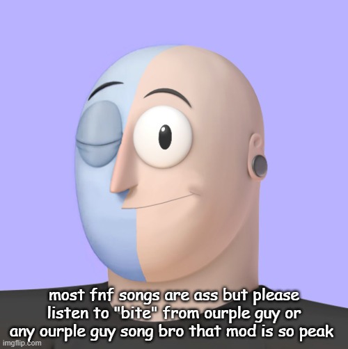 ena | most fnf songs are ass but please listen to "bite" from ourple guy or any ourple guy song bro that mod is so peak | image tagged in ena | made w/ Imgflip meme maker