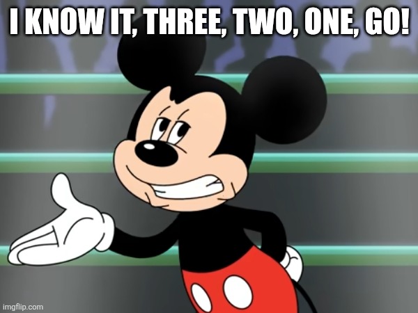 FNF reference | I KNOW IT, THREE, TWO, ONE, GO! | image tagged in friday night funkin,funny,silly,mickey mouse | made w/ Imgflip meme maker