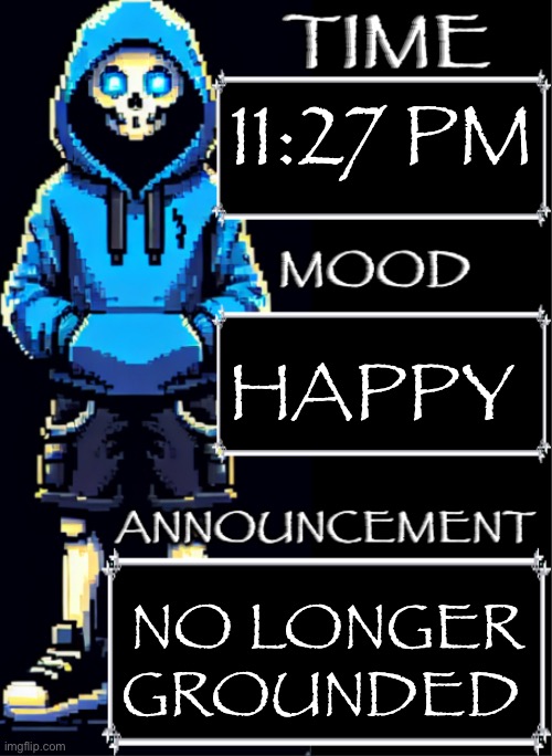 I made this template to celebrate | 11:27 PM; HAPPY; NO LONGER GROUNDED | image tagged in sans announcement | made w/ Imgflip meme maker