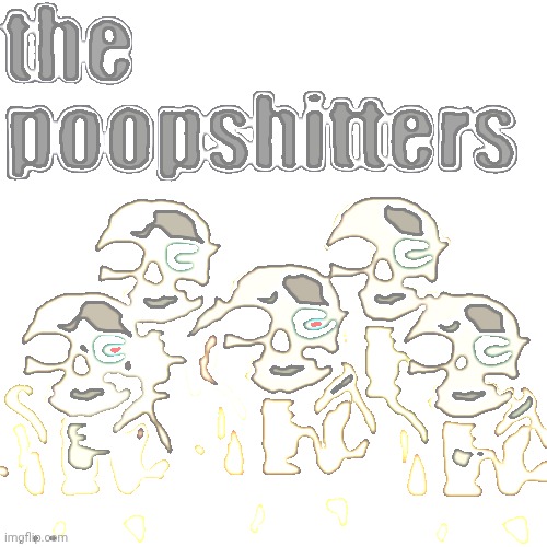 The Poopshitters | image tagged in the poopshitters | made w/ Imgflip meme maker
