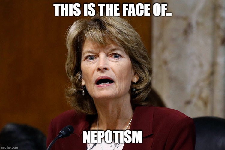 Lisa Murkowski only became senator of Alaska because of her rich and powerful daddy. | THIS IS THE FACE OF.. NEPOTISM | image tagged in alaska,senators,rino,republicans,senate | made w/ Imgflip meme maker