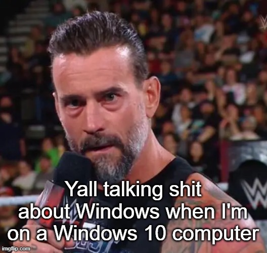 CM Punk | Yall talking shit about Windows when I'm on a Windows 10 computer | image tagged in cm punk | made w/ Imgflip meme maker