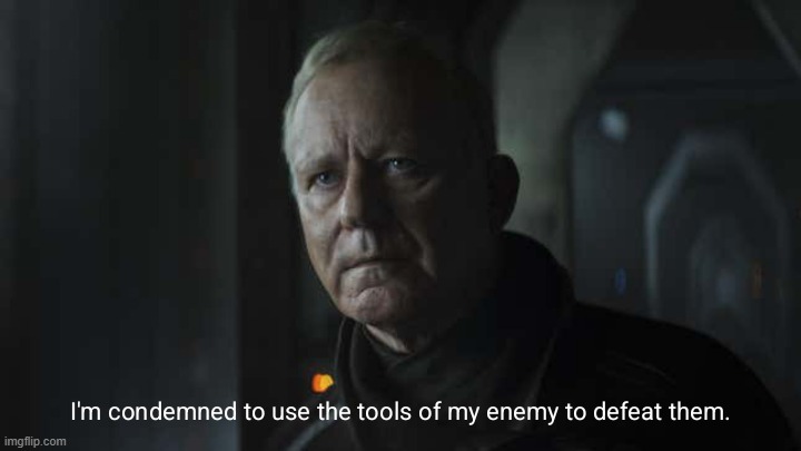 image tagged in i'm condemned to use the tools of my enemy | made w/ Imgflip meme maker