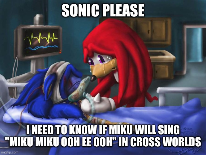 Jyfobxohxobc gibberish | SONIC PLEASE; I NEED TO KNOW IF MIKU WILL SING "MIKU MIKU OOH EE OOH" IN CROSS WORLDS | image tagged in sonic please | made w/ Imgflip meme maker
