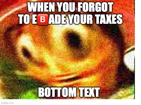 What a great hippopotamus!!!!! | WHEN YOU FORGOT TO E🅱️ADE YOUR TAXES; BOTTOM TEXT | image tagged in deep fried,reeeeeeeeeeeeeeeeeeeeee,dank memes,aaaaaaaaaaaaaaaaaaaaaaaaaaa | made w/ Imgflip meme maker