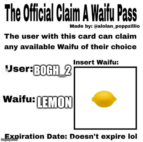 This pass was not wasted | BOGH_2; LEMON | image tagged in official claim a waifu pass,lemon | made w/ Imgflip meme maker