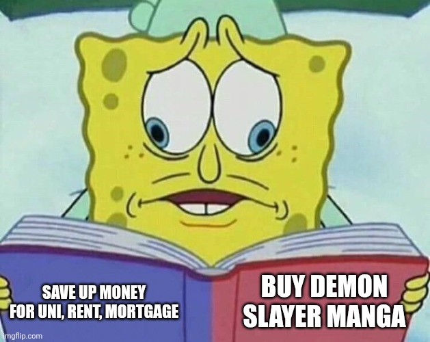 cross eyed spongebob | BUY DEMON SLAYER MANGA; SAVE UP MONEY FOR UNI, RENT, MORTGAGE | image tagged in cross eyed spongebob | made w/ Imgflip meme maker