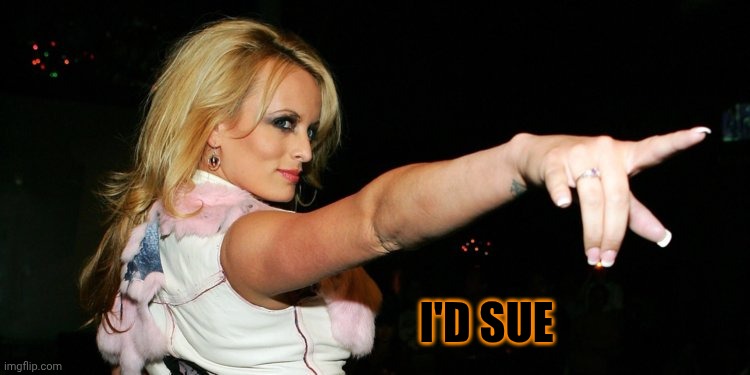 Stormy Daniels | I'D SUE | image tagged in stormy daniels | made w/ Imgflip meme maker