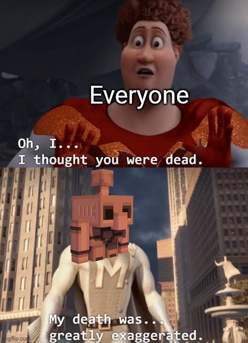 My death was greatly exaggerated | Everyone | image tagged in my death was greatly exaggerated | made w/ Imgflip meme maker