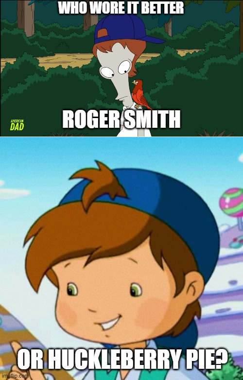 Who Wore It Better Wednesday #269 - Backwards blue caps | WHO WORE IT BETTER; ROGER SMITH; OR HUCKLEBERRY PIE? | image tagged in memes,who wore it better,american dad,strawberry shortcake,tbs,hbo | made w/ Imgflip meme maker