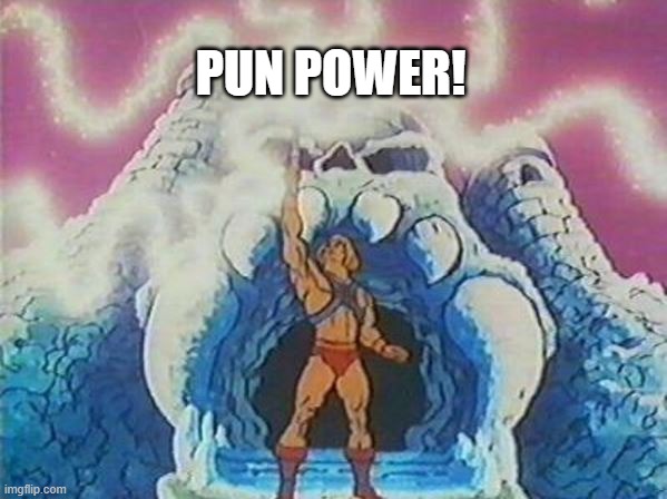 I Have The Power | PUN POWER! | image tagged in i have the power | made w/ Imgflip meme maker