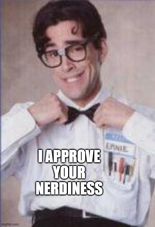 Talk nerdy | I APPROVE
YOUR
NERDINESS | image tagged in talk nerdy | made w/ Imgflip meme maker