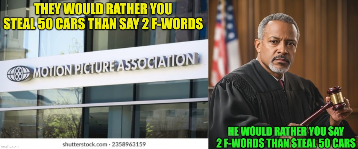 Different sets of priorities | THEY WOULD RATHER YOU STEAL 50 CARS THAN SAY 2 F-WORDS; HE WOULD RATHER YOU SAY 2 F-WORDS THAN STEAL 50 CARS | image tagged in mpaa,movie ratings,judge,stealing,swearing,morality | made w/ Imgflip meme maker
