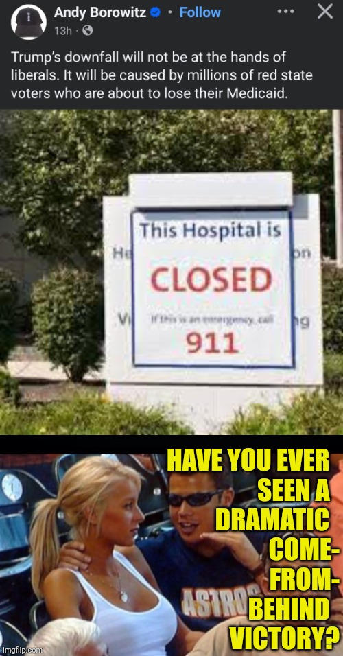 "You're gonna miss me when I'm gone."  -  Medicaid | HAVE YOU EVER  
SEEN A  
DRAMATIC  
COME-
FROM-
BEHIND  
VICTORY? | image tagged in bro explaining,memes,medicaid | made w/ Imgflip meme maker
