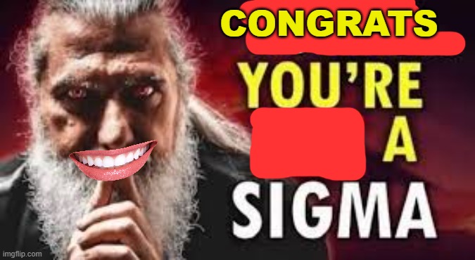 congrats your a sigma | image tagged in congrats your a sigma | made w/ Imgflip meme maker