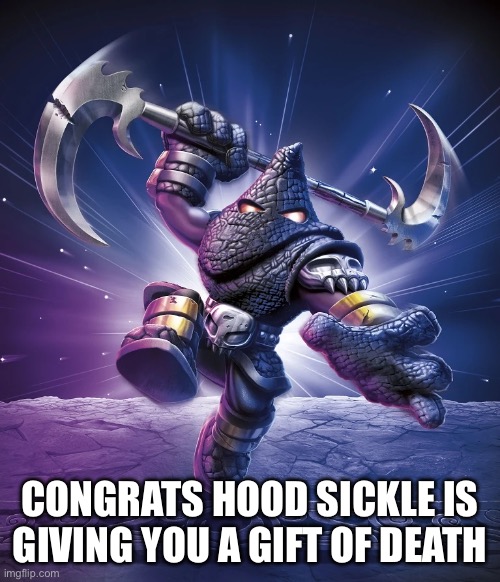 Death | CONGRATS HOOD SICKLE IS GIVING YOU A GIFT OF DEATH | image tagged in death | made w/ Imgflip meme maker