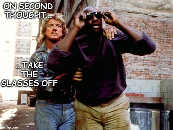 They Live | ON SECOND THOUGHT... ...TAKE THE GLASSES OFF | image tagged in they live | made w/ Imgflip meme maker