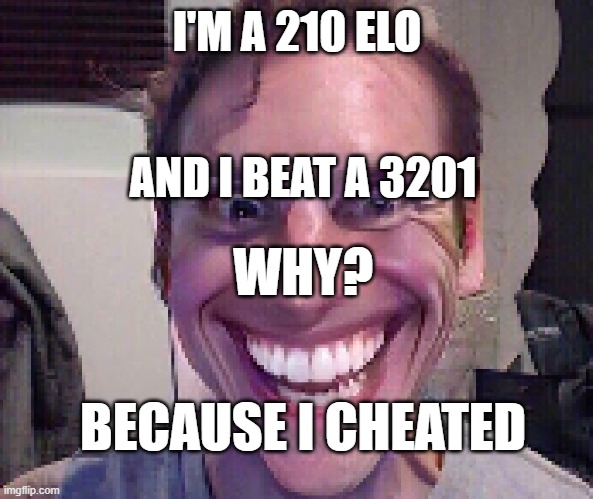 When The Imposter Is Sus | I'M A 210 ELO AND I BEAT A 3201 WHY? BECAUSE I CHEATED | image tagged in when the imposter is sus | made w/ Imgflip meme maker