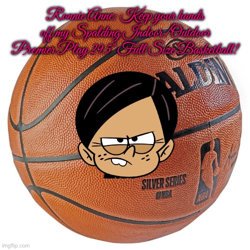 Ronnie Anne the Basketball Girl | Ronnie Anne: Keep your hands off my Spalding Indoor/Outdoor Premier Play 29.5" Full Size Basketball! | image tagged in basketball,basketball meme,ronnie anne,nickelodeon,ronnie anne santiago,the loud house | made w/ Imgflip meme maker