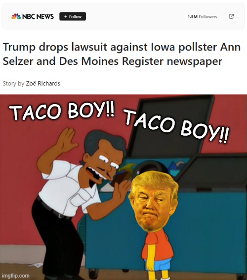 "So, Trump-cult kids, if it's not a butthurt, frivolous SLAPP, why's Dear Leader running away?" *OR* "One-trick phony" | TACO BOY!! TACO BOY!! | image tagged in quitter boy,trump unfit unqualified dangerous,crybaby | made w/ Imgflip meme maker