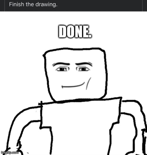 Finish the drawing | DONE. | image tagged in finish the drawing | made w/ Imgflip meme maker