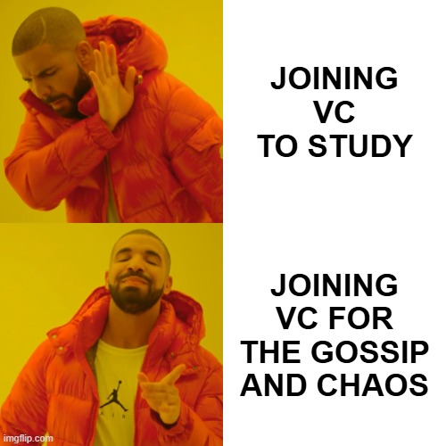 study with me server | JOINING VC TO STUDY; JOINING VC FOR THE GOSSIP AND CHAOS | image tagged in memes,drake hotline bling | made w/ Imgflip meme maker