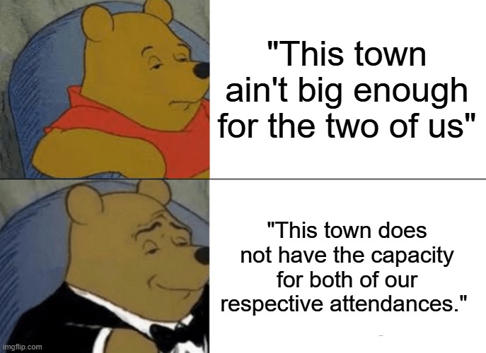Tuxedo Winnie The Pooh | "This town ain't big enough for the two of us"; "This town does not have the capacity for both of our respective attendances." | image tagged in memes,tuxedo winnie the pooh,star trek the next generation,star trek data,westerns,cliche | made w/ Imgflip meme maker
