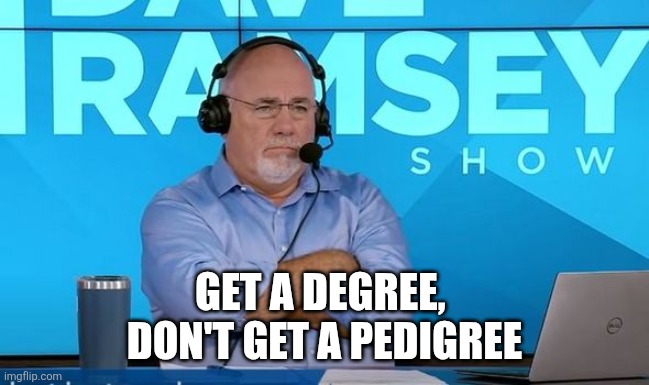 GET A DEGREE, 
DON'T GET A PEDIGREE | image tagged in dave ramsey | made w/ Imgflip meme maker