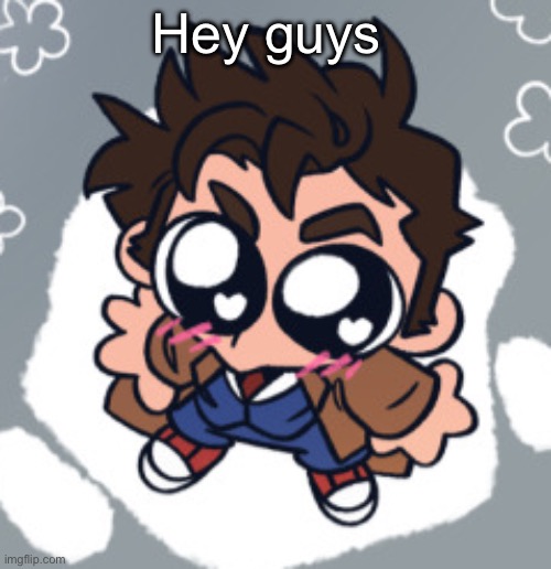 10th Doctor yippie | Hey guys | image tagged in 10th doctor yippie | made w/ Imgflip meme maker