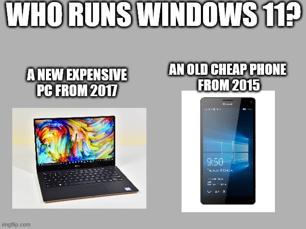Lol | WHO RUNS WINDOWS 11? AN OLD CHEAP PHONE
 FROM 2015; A NEW EXPENSIVE PC FROM 2017 | image tagged in windows 11,windows phone,controversial | made w/ Imgflip meme maker