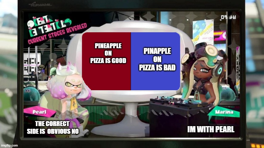 Splatfest Template | PINEAPPLE ON PIZZA IS GOOD; PINAPPLE ON PIZZA IS BAD; THE CORRECT  SIDE IS  OBVIOUS NO; IM WITH PEARL | image tagged in splatfest template | made w/ Imgflip meme maker