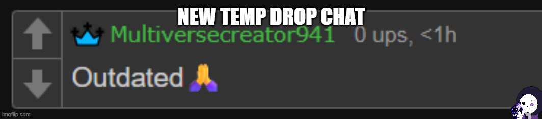MC941 Outdated | NEW TEMP DROP CHAT | image tagged in mc941 outdated,bruh,le epic sans de topic | made w/ Imgflip meme maker